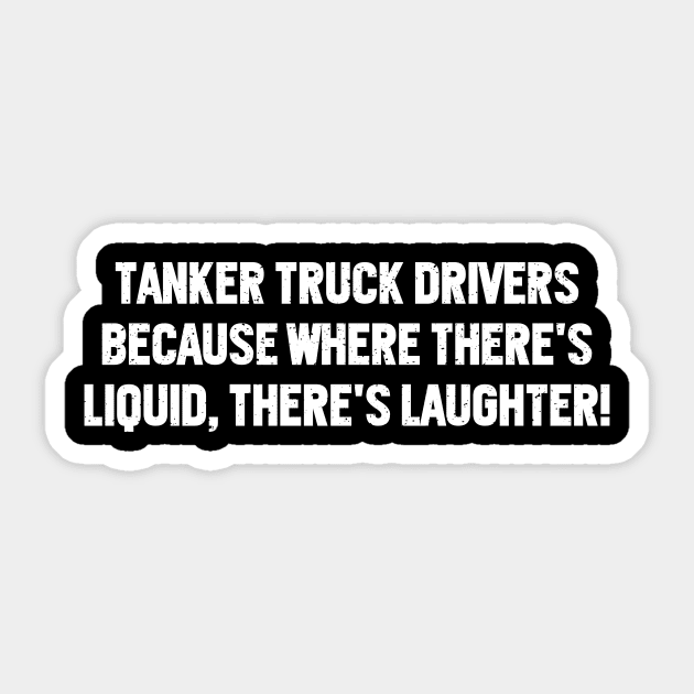 Tanker Truck Drivers Because Where There's Liquid, There's Laughter! Sticker by trendynoize